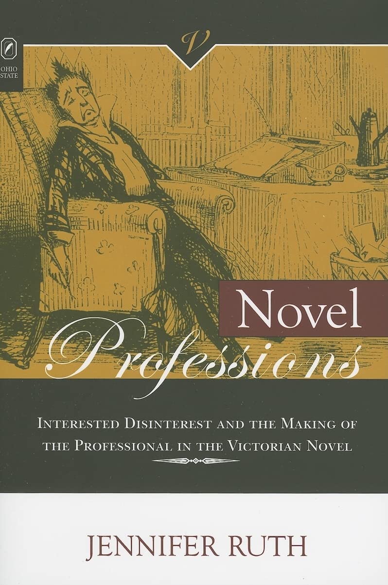Novel Professions: Interested Disinterest And The Making Of The Professional In The Victorian Novel (Victorian Critical Interven,New