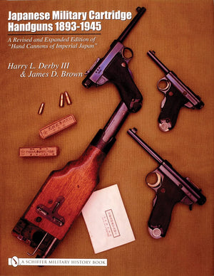 Japanese Military Cartridge Handguns 18931945: A Revised And Expanded Edition Of Hand Cannons Of Imperial Japan