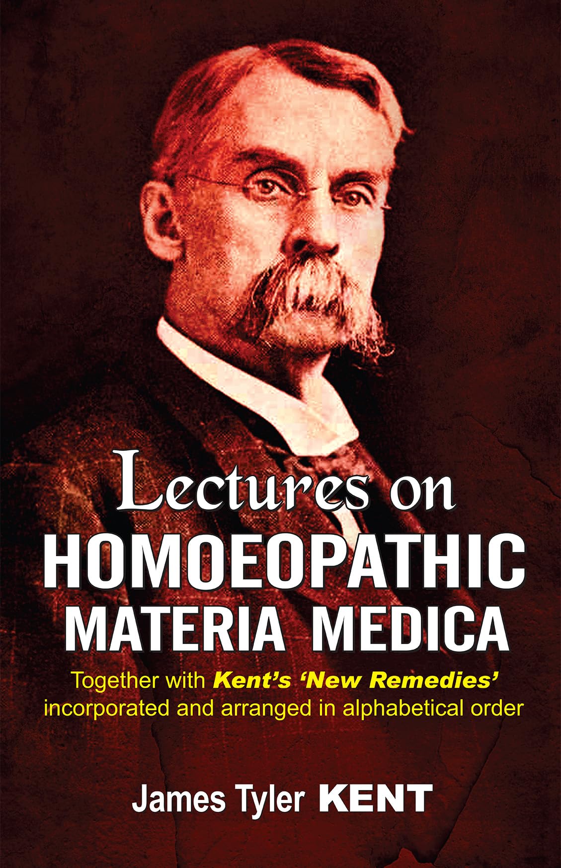 Lectures On Homoeopathic Materia Medica  Together With Kents New Remedies Incorporated And Arranged In Alphabetical Order
