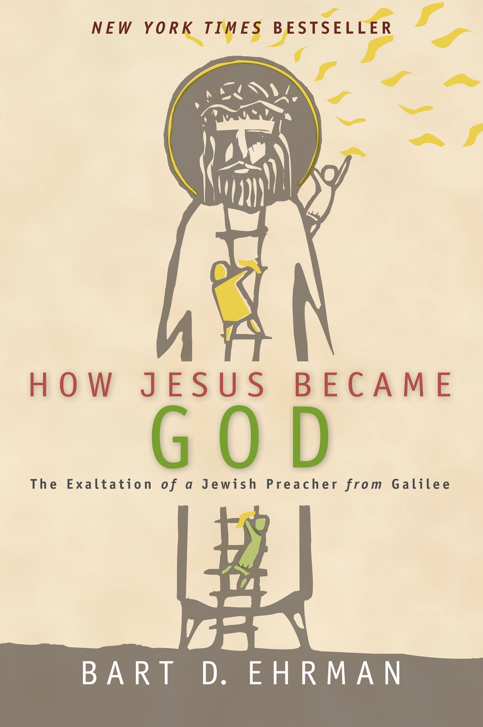 How Jesus Became God : the Exaltation of a Jewish Preacher from Galilee,New