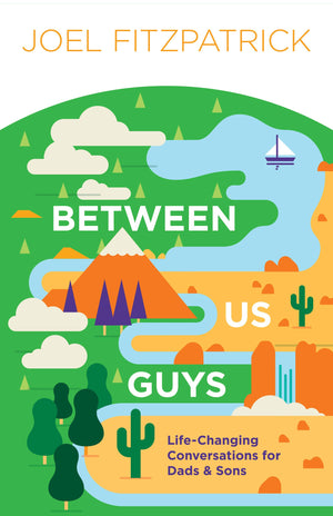 Between Us Guys: Lifechanging Conversations For Dads And Sons