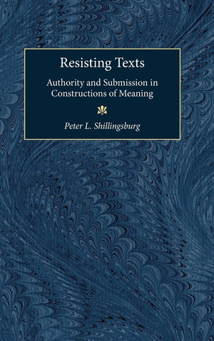 Resisting Texts: Authority and Submission in Constructions of Meaning (Editorial Theory And Literary Criticism),Used