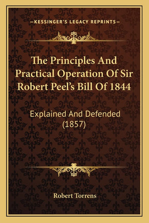 The Principles And Practical Operation Of Sir Robert Peel's Bill Of 1844: Explained And Defended (1857),New