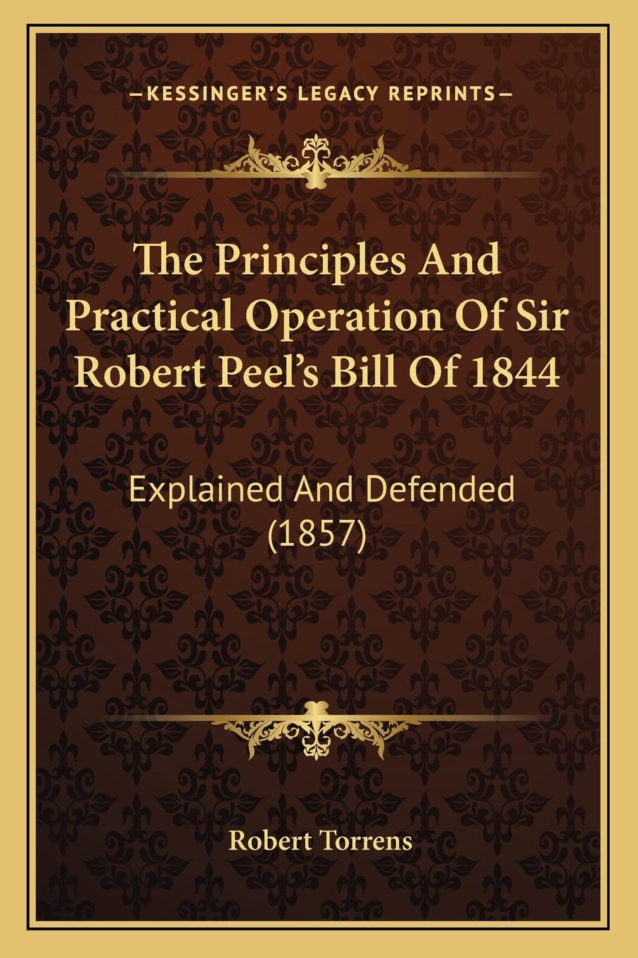 The Principles And Practical Operation Of Sir Robert Peel's Bill Of 1844: Explained And Defended (1857),New