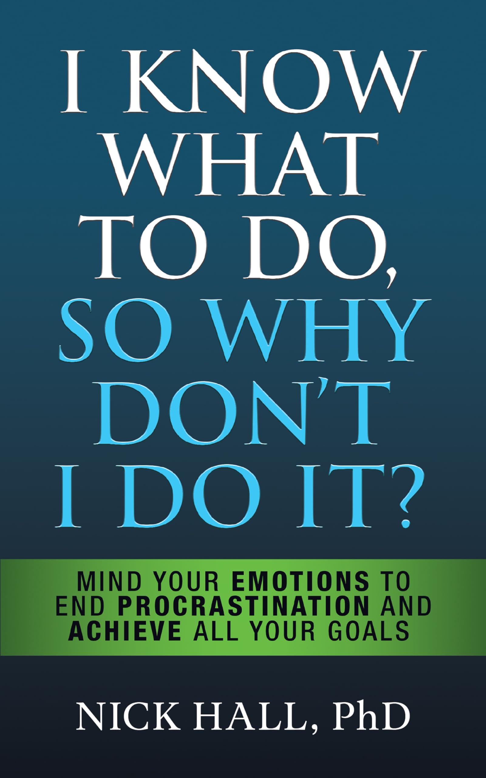 I Know What to Do So Why Dont I Do It?  Second Edition: Mind Your Emotions to End Procrastination and Achieve All Your Goals,Used