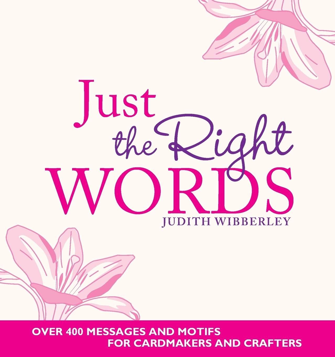 Just the Right Words: Over 400 Messages and Motifs for Cardmakers and Crafters,New