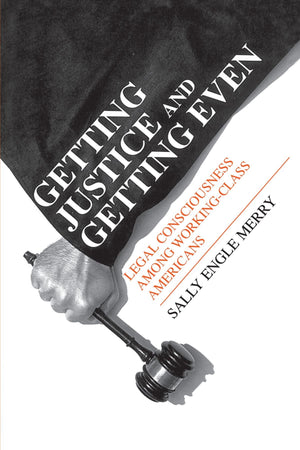 Getting Justice And Getting Even : Legal Consciousness Among Workingclass Americans (Language And Legal Discourse Series) (Chic