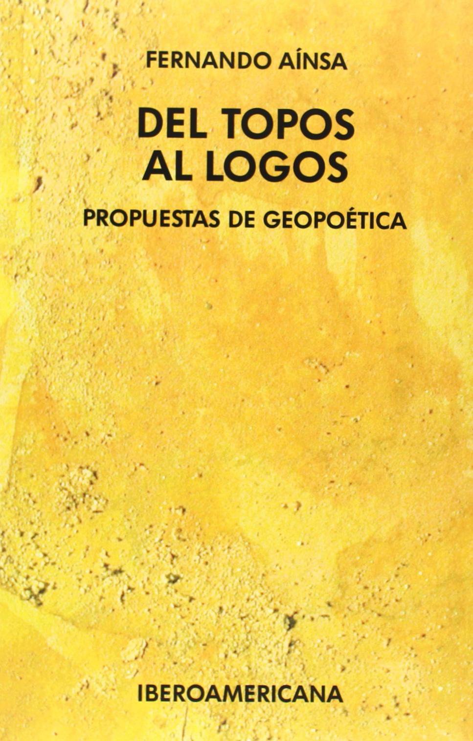 Del topos al logos/ From Topos to Logos: Propuestas de Geopoetica/ GeoPoetic Proposals (La Critica Practicante/ The Practicing ,New