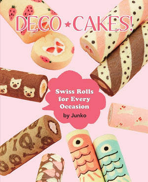 Deco Cakes!: Swiss Rolls For Every Occasion