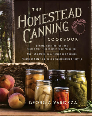The Homestead Canning Cookbook: Simple, Safe Instructions From A Certified Master Food Preserver Over 150 Delicious, Homemade Re,New