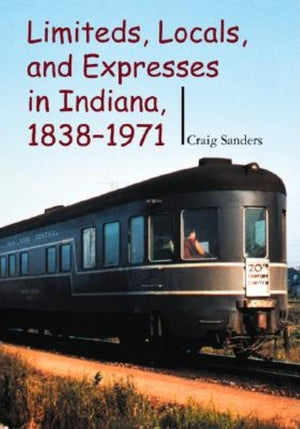 Limiteds, Locals, and Expresses in Indiana, 18381971 (Railroads Past and Present),Used