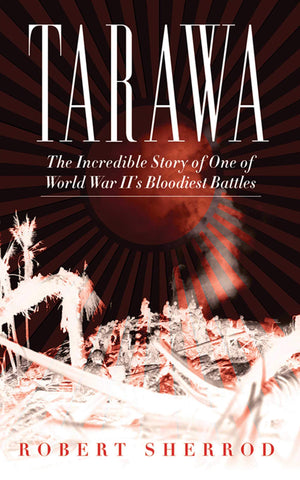 Tarawa: The Incredible Story Of One Of World War Ii'S Bloodiest Battles