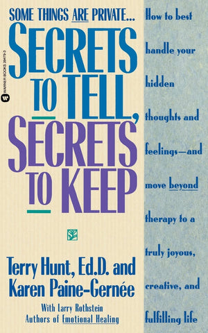 Secrets To Tell, Secrets To Keep: How To Best Handle Your Hidden Thoughts And Feelingsand Move Beyond Therapy To A Truly Joyou