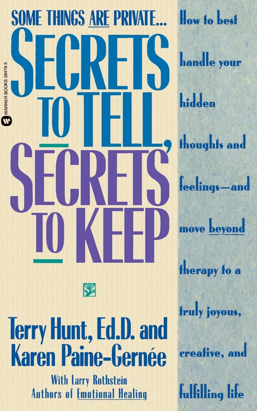 Secrets To Tell, Secrets To Keep: How To Best Handle Your Hidden Thoughts And Feelingsand Move Beyond Therapy To A Truly Joyou