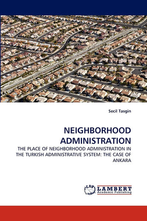NEIGHBORHOOD ADMINISTRATION: THE PLACE OF NEIGHBORHOOD ADMINISTRATION IN THE TURKISH ADMINISTRATIVE SYSTEM: THE CASE OF ANKARA,Used