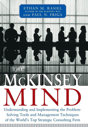 The McKinsey Mind: Understanding and Implementing the ProblemSolving Tools and Management Techniques of the World's Top Strateg,New