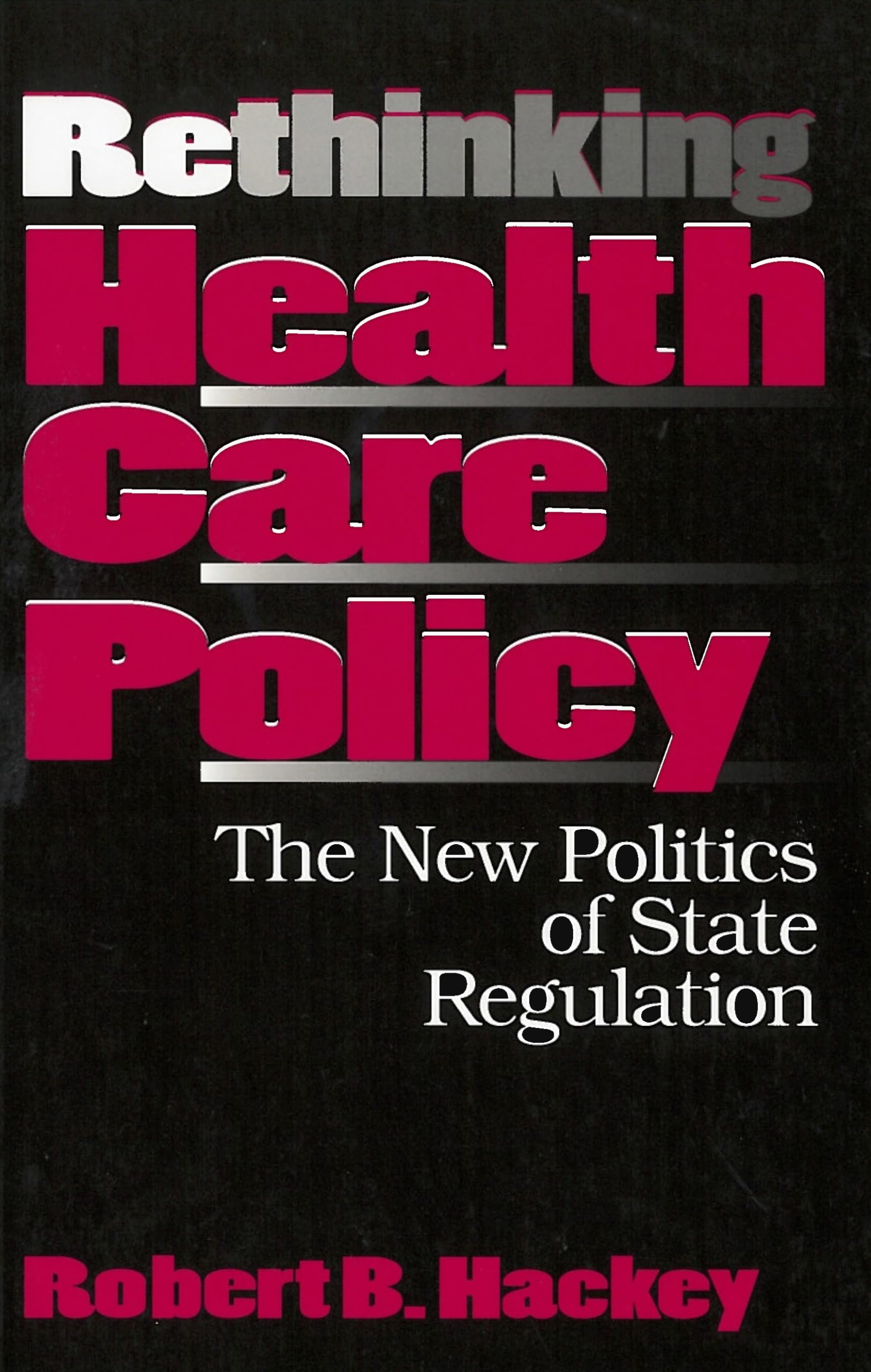 Rethinking Health Care Policy: The New Politics of State Regulation (American Government and Public Policy),New