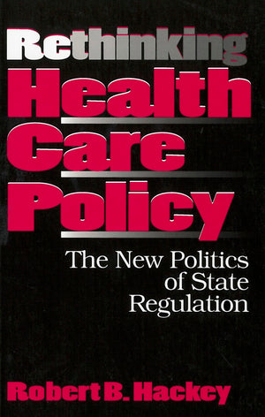 Rethinking Health Care Policy: The New Politics of State Regulation (American Government and Public Policy),New