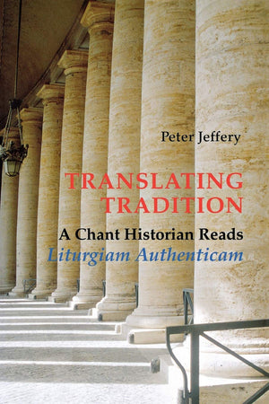 Translating Tradition: A Chant Historian Reads Liturgiam Authenticam,New