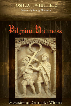Pilgrim Holiness: Martyrdom as Descriptive Witness,Used