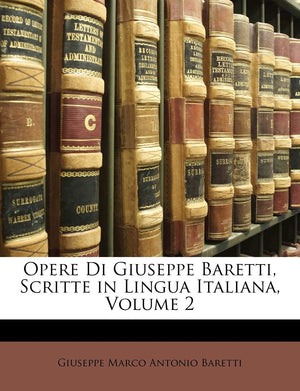 Opere Di Giuseppe Baretti, Scritte in Lingua Italiana, Volume 2 (English and Italian Edition),New