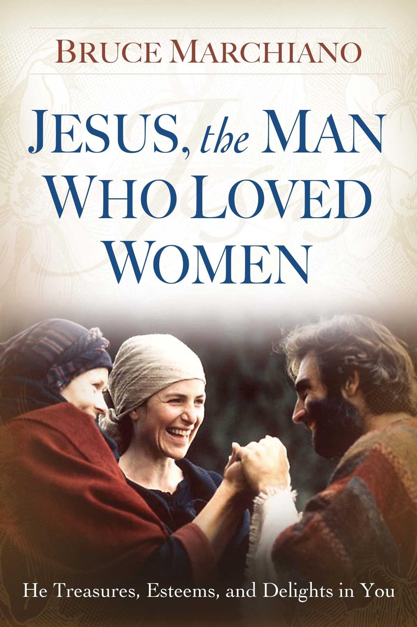Jesus, the Man Who Loved Women: He Treasures, Esteems, and Delights in You,Used