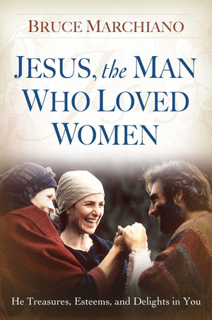 Jesus, the Man Who Loved Women: He Treasures, Esteems, and Delights in You,Used