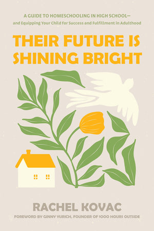 Their Future Is Shining Bright: A Guide To Homeschooling In High School  And Equipping Your Child For Success And Fulfillment