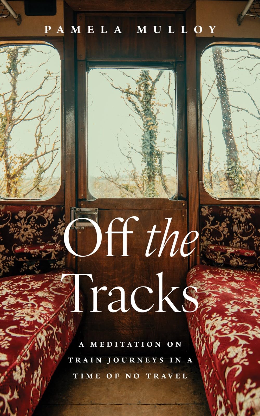 Off the Tracks: A Meditation on Train Journeys in a Time of No Travel,New