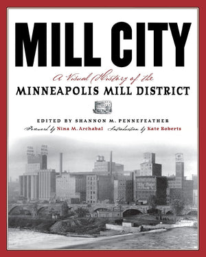 Mill City: A Visual History Of The Minneapolis Mill District (Minnesota),Used
