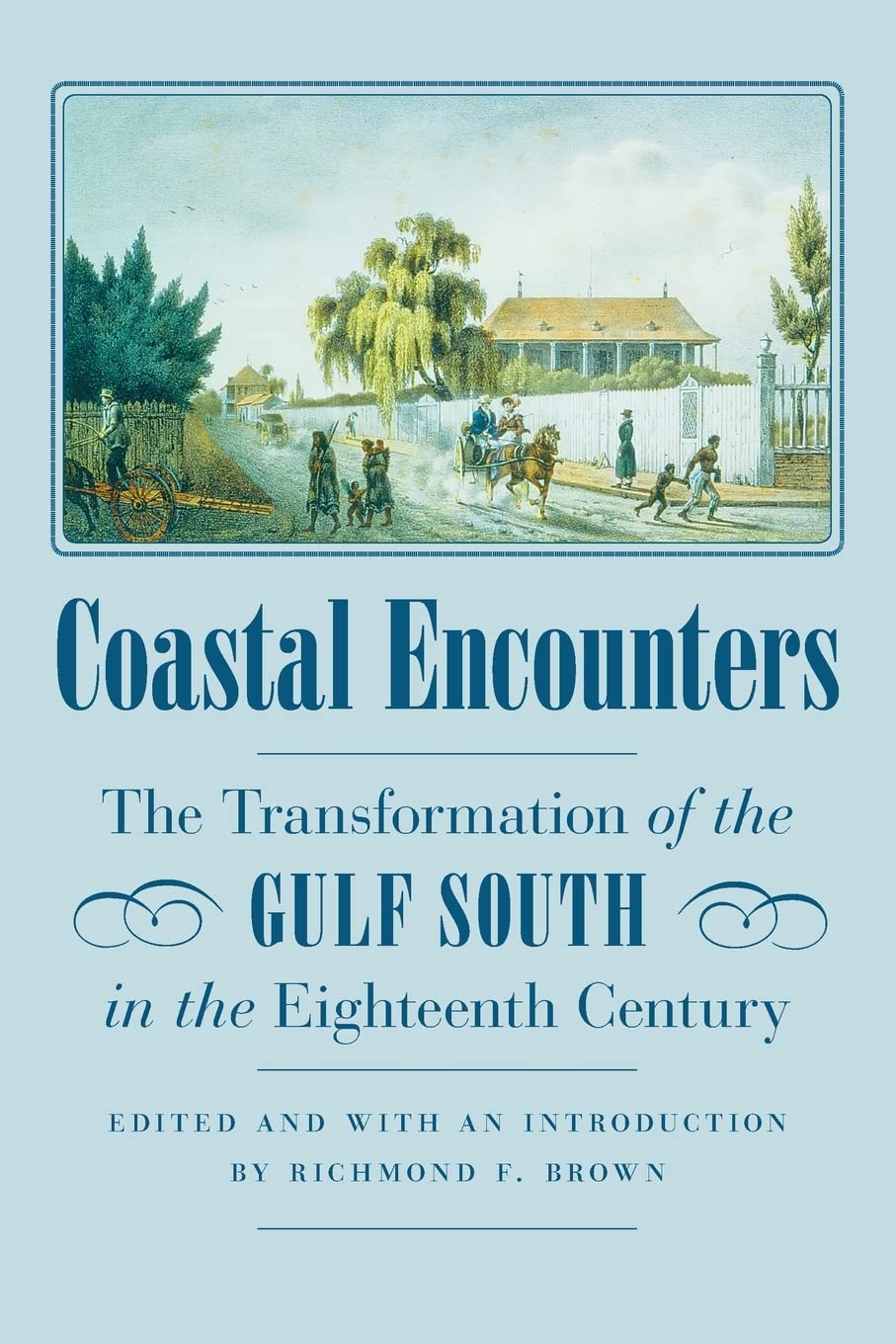 Coastal Encounters: The Transformation Of The Gulf South In The Eighteenth Century,Used