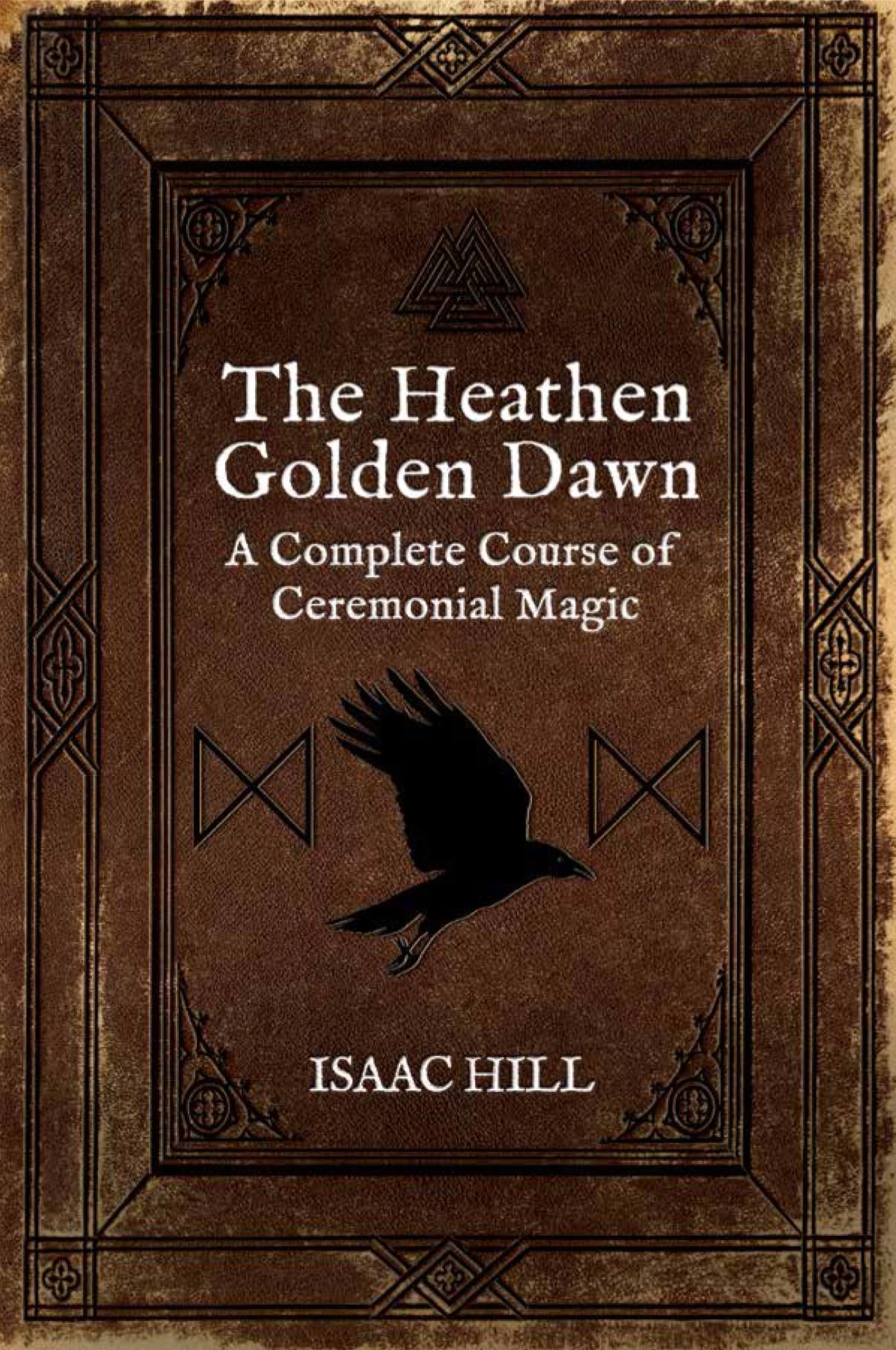 The Heathen Golden Dawn: A Complete Course of Heathen Ceremonial Magic,New