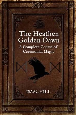The Heathen Golden Dawn: A Complete Course of Heathen Ceremonial Magic,New