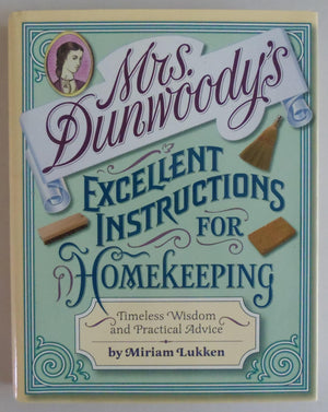 Mrs. Dunwoodys Excellent Instructions For Homekeeping: Timeless Wisdom And Practical Advice,New