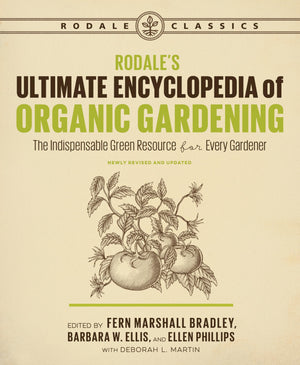 Rodale'S Ultimate Encyclopedia Of Organic Gardening: The Indispensable Green Resource For Every Gardener