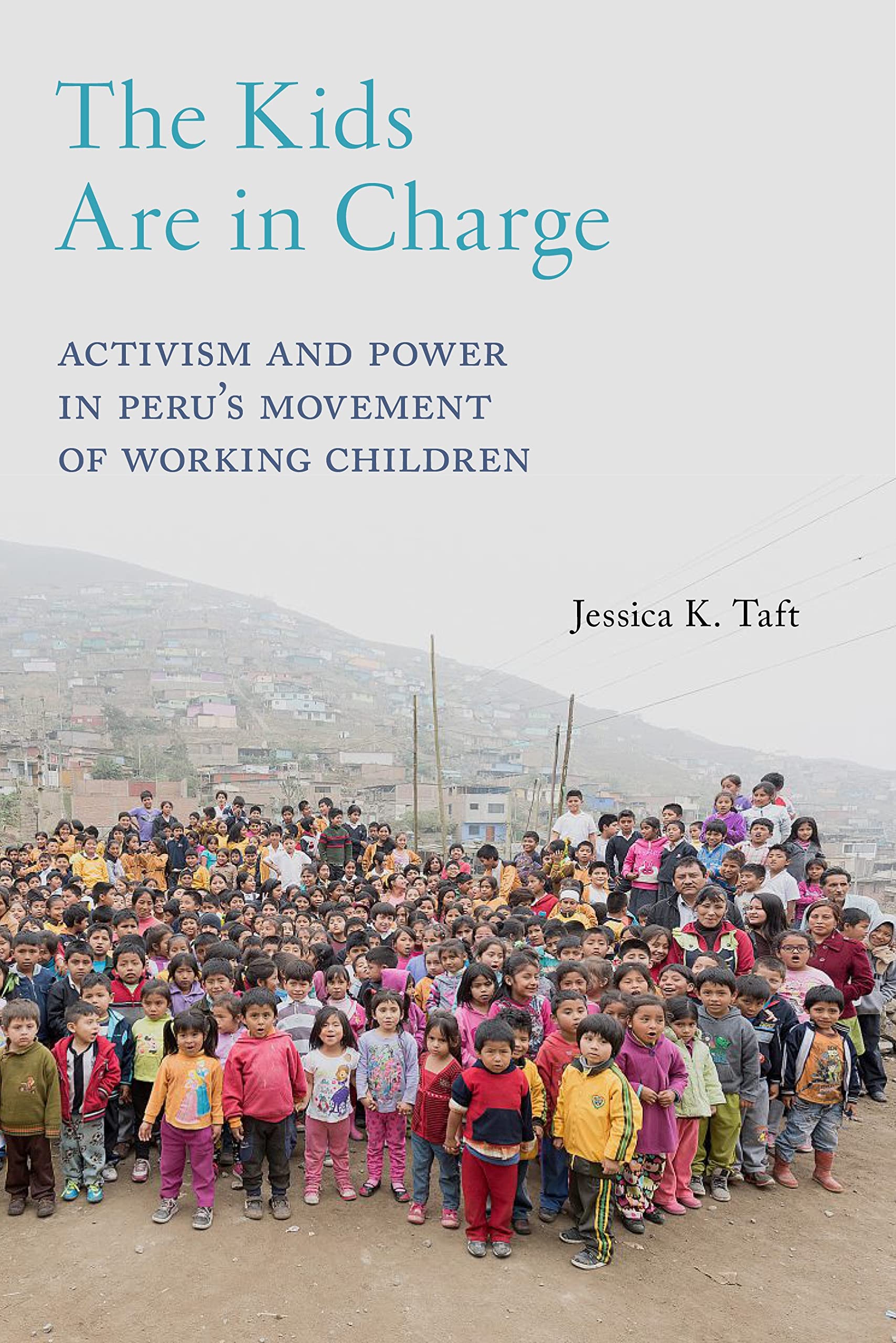 The Kids Are in Charge: Activism and Power in Peru s Movement of Working Children (Critical Perspectives on Youth, 2)