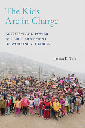 The Kids Are in Charge: Activism and Power in Peru s Movement of Working Children (Critical Perspectives on Youth, 2)