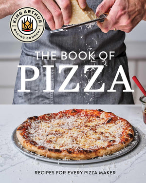 King Arthur Baking CompanyS Book Of Pizza: Recipes For Every Pizza Maker