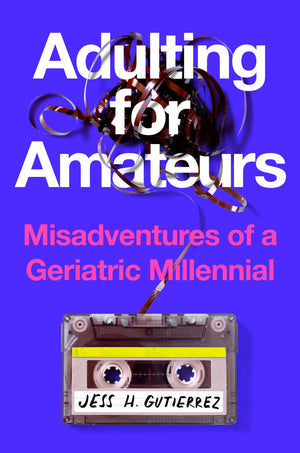 Adulting For Amateurs: Misadventures Of A Geriatric Millennial