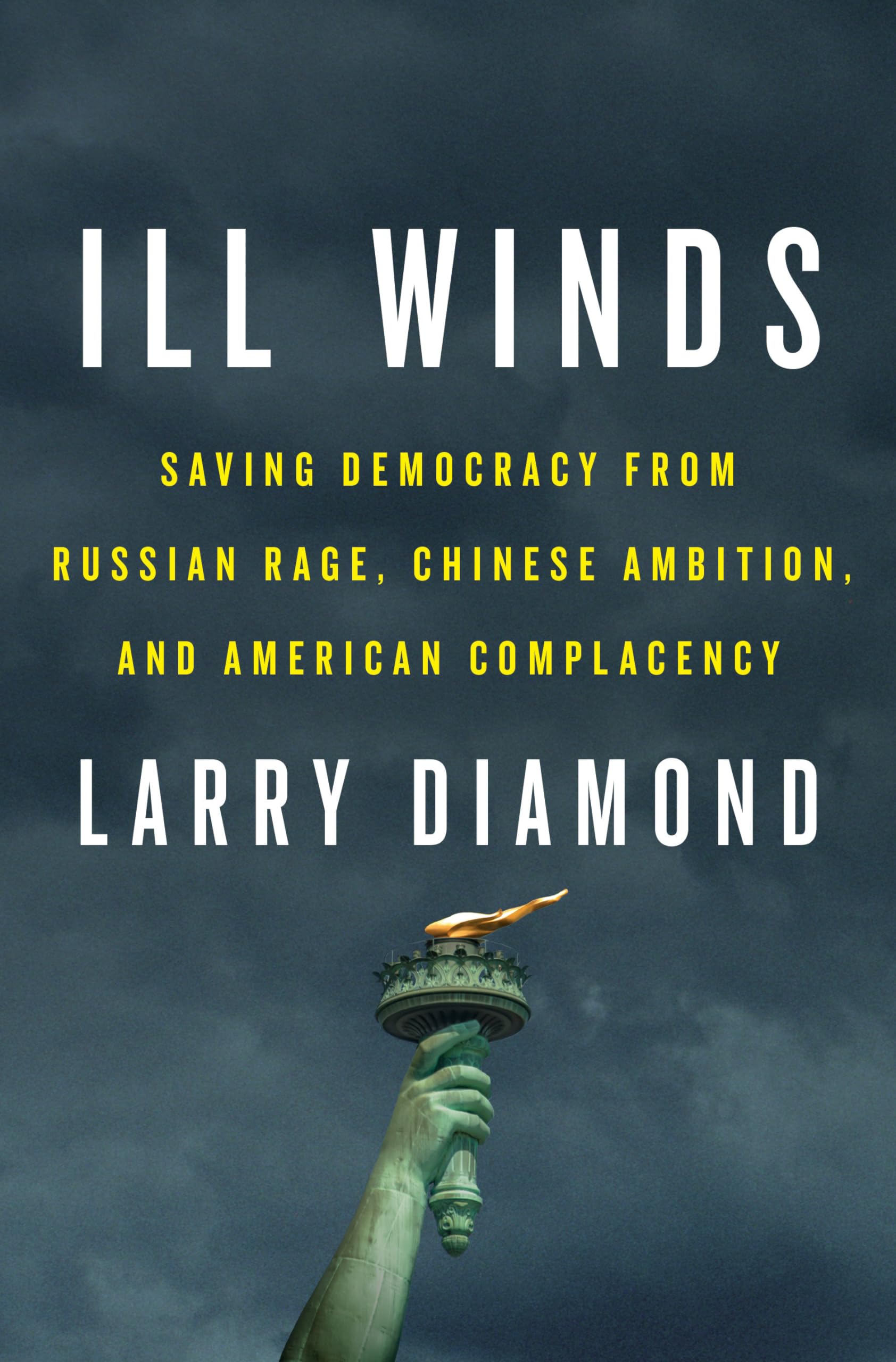 Ill Winds: Saving Democracy From Russian Rage, Chinese Ambition, And American Complacency