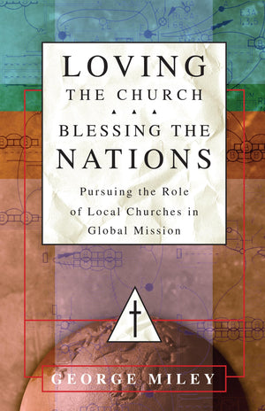 Loving the Church . . . Blessing the Nations: Pursuing the Role of Local Churches in Global Mission,Used