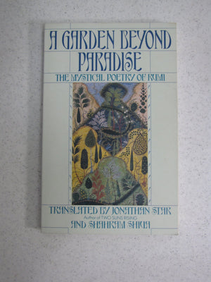 A Garden Beyond Paradise: The Mystical Poetry Of Rumi