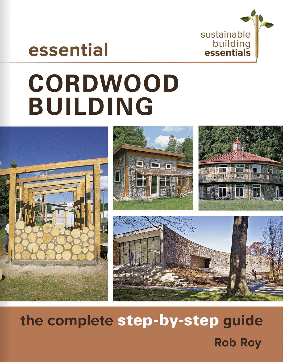 Essential Cordwood Building: The Complete StepbyStep Guide (Sustainable Building Essentials Series, 6),Used
