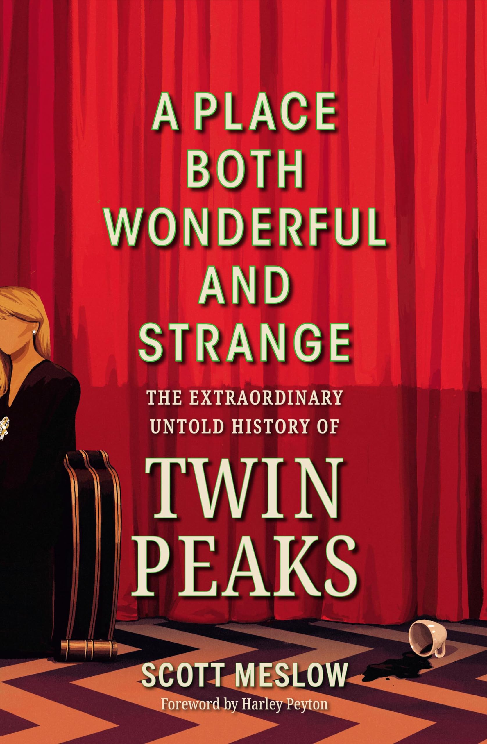 A Place Both Wonderful And Strange: The Extraordinary Untold History Of Twin Peaks