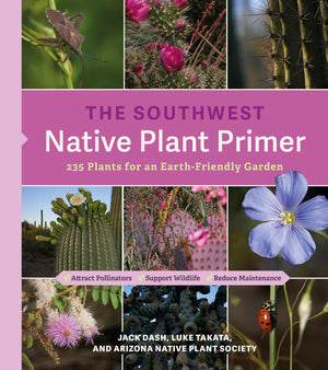 The Southwest Native Plant Primer: 235 Plants For An EarthFriendly Garden