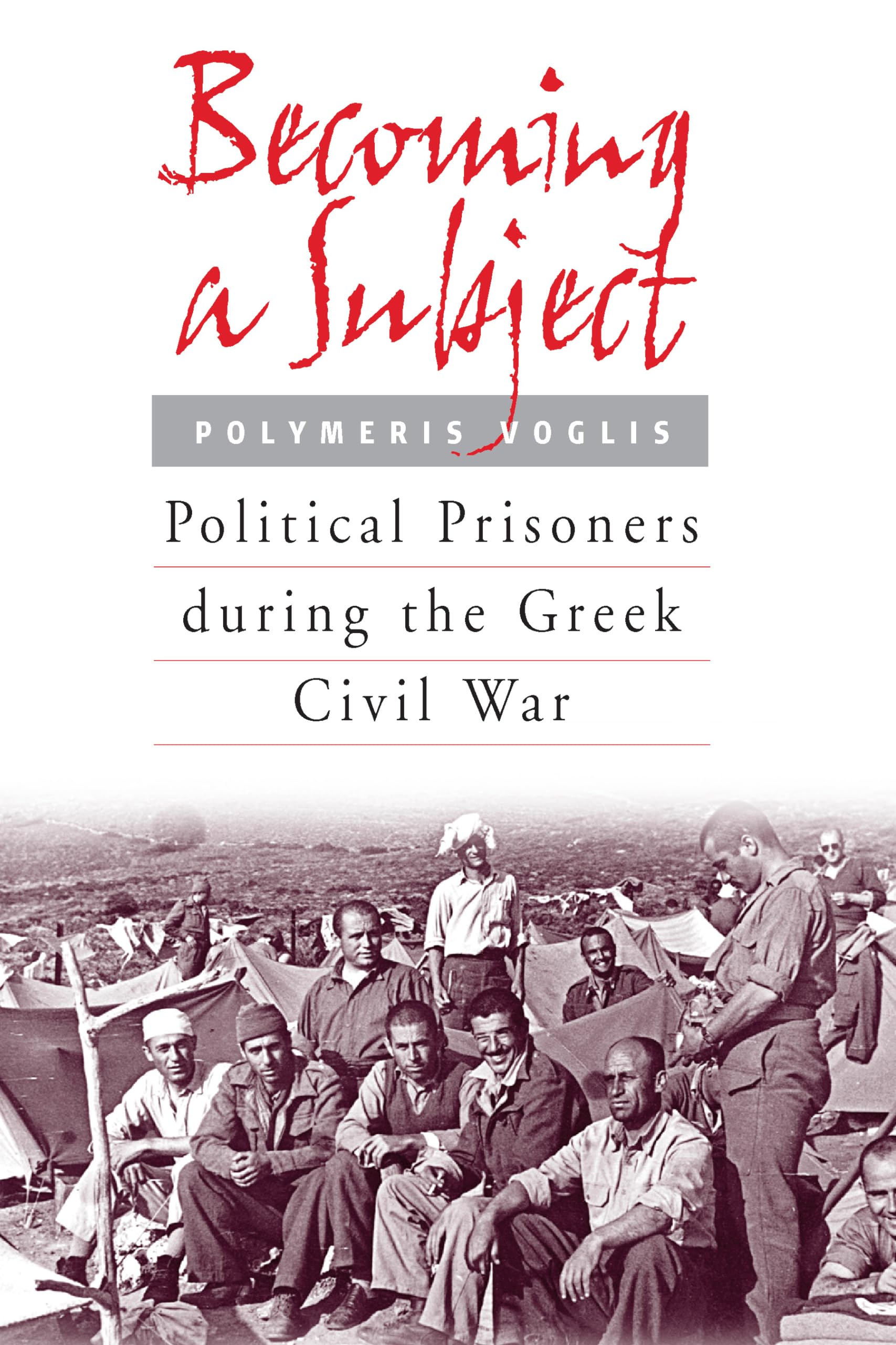 Becoming A Subject: Political Prisoners During The Greek Civil War, 19451950,New
