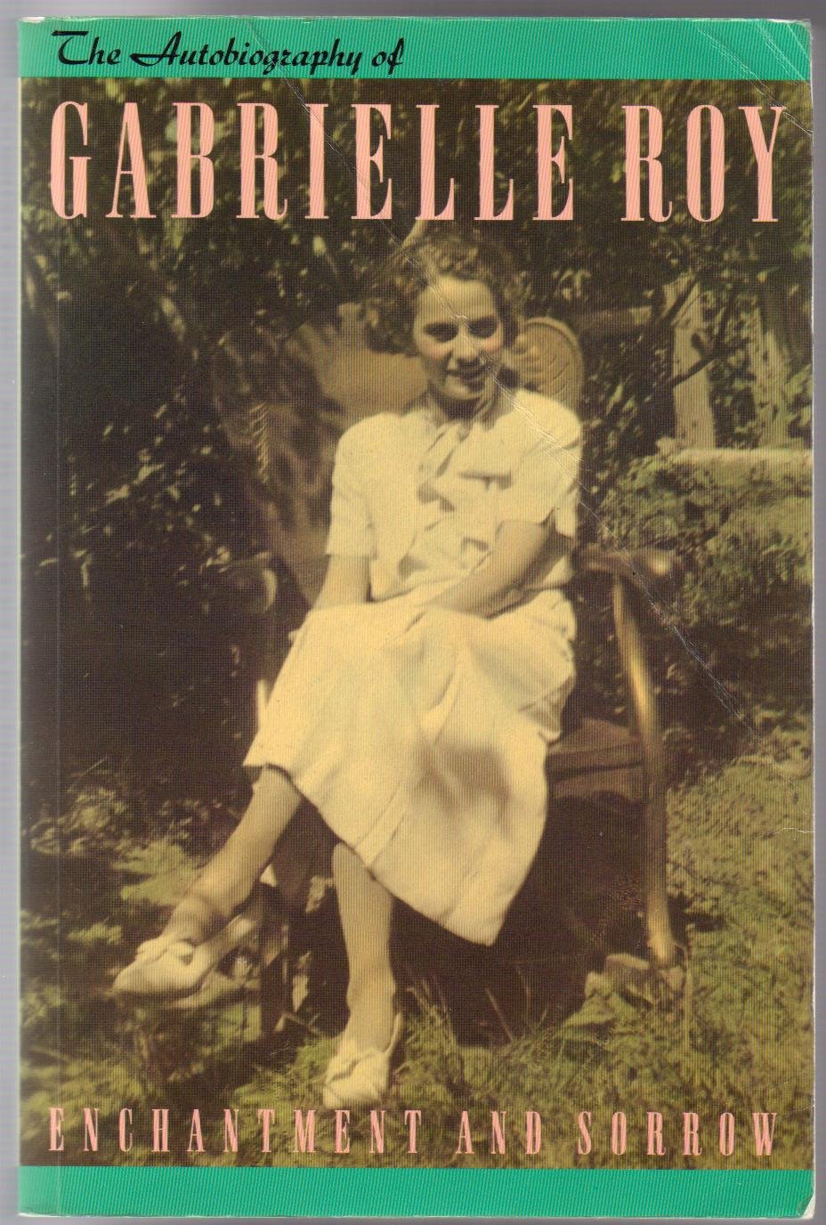Enchantment and sorrow : the autobiography of Gabrielle Roy,New