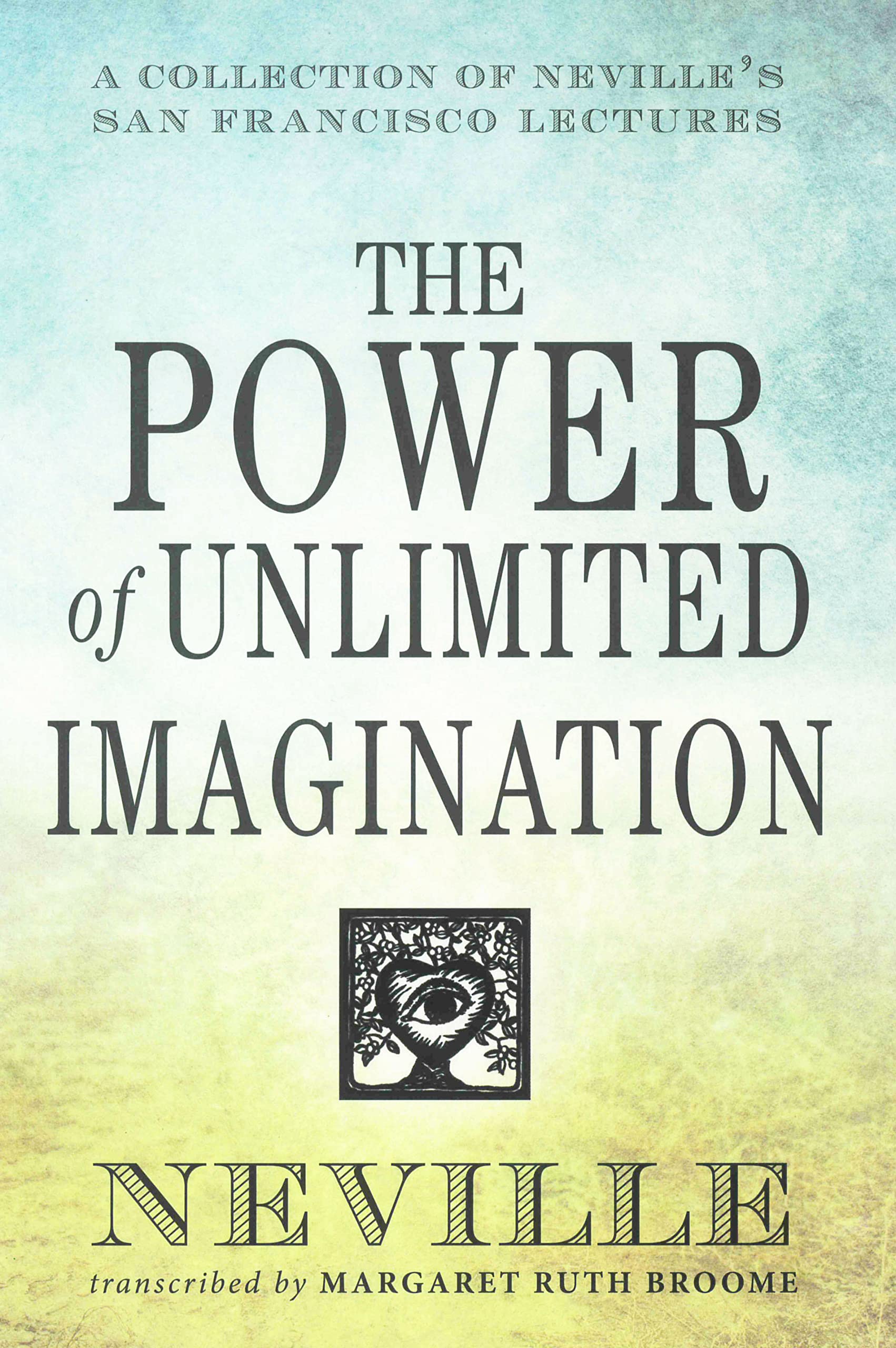 THE POWER OF UNLIMITED IMAGINATION: A Collection of Neville's San Francisco Lectures,New