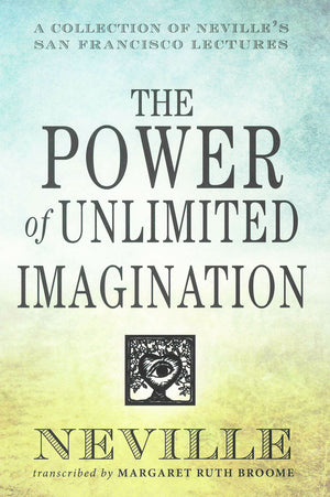 THE POWER OF UNLIMITED IMAGINATION: A Collection of Neville's San Francisco Lectures,New