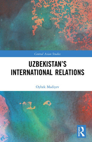 Uzbekistans International Relations (Central Asian Studies),New